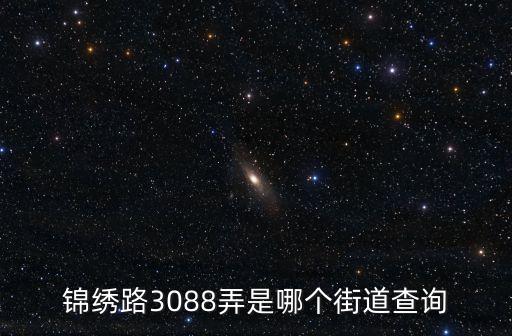 上海市錦繡路3088，錦繡路3088弄是哪個街道查詢