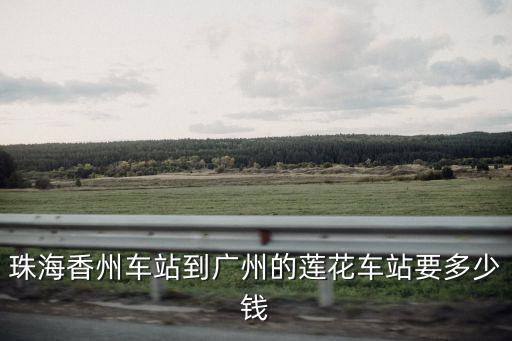 珠海香州車站到廣州的蓮花車站要多少錢