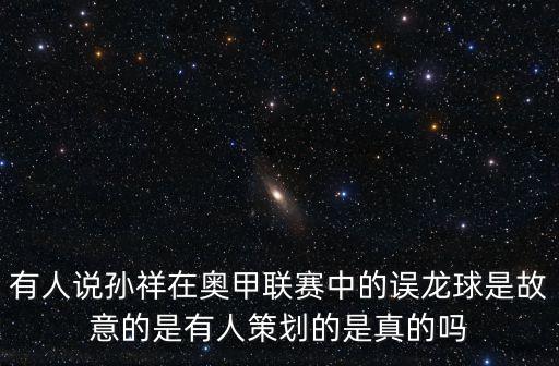 廣州恒大孫祥事件，有人說孫祥在奧甲聯賽中的誤龍球是故意的是有人策劃的是真的嗎