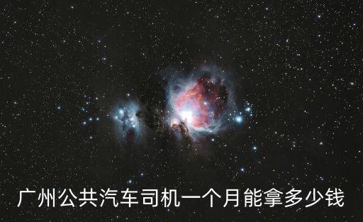 在廣州做大客車司機怎么樣，廣州公共汽車司機一個月能拿多少錢