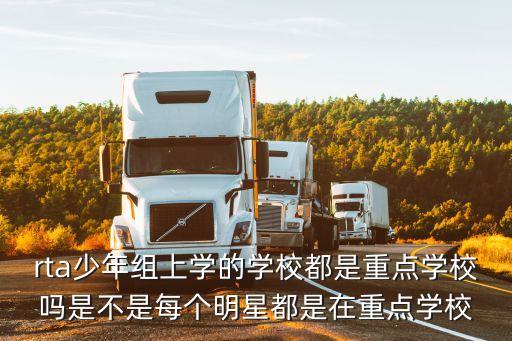 rta少年組上學的學校都是重點學校嗎是不是每個明星都是在重點學校