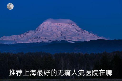 推薦上海最好的無痛人流醫院在哪