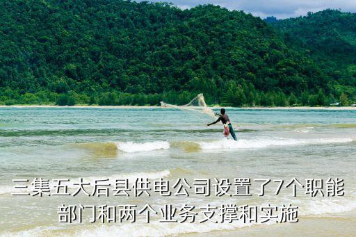 三集五大，三集五大后縣供電公司設(shè)置了7個(gè)職能部門和兩個(gè)業(yè)務(wù)支撐和實(shí)施