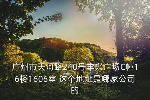 廣州茂乾貿(mào)易，廣州市天河路240號豐興廣場C幢16樓1606室 這個地址是哪家公司的