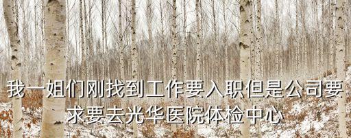 我一姐們剛找到工作要入職但是公司要求要去光華醫院體檢中心