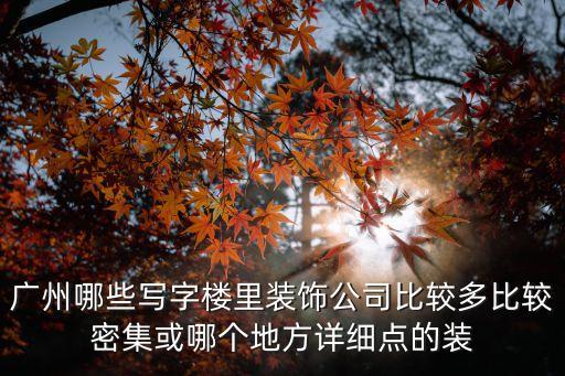 廣州哪些寫字樓里裝飾公司比較多比較密集或哪個地方詳細點的裝
