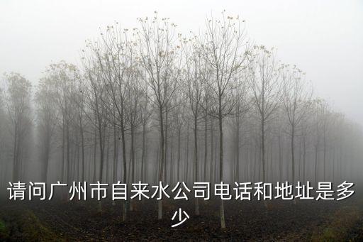 廣州海珠區供水服務電話，請問廣州市自來水公司電話和地址是多少