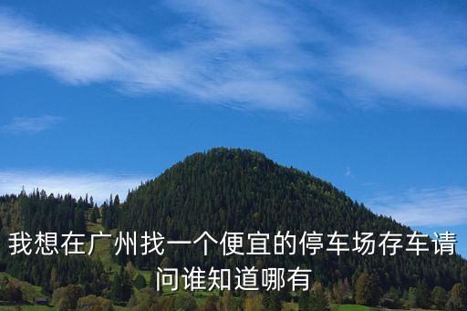 廣州沙面島哪里停車(chē)便宜，我想在廣州找一個(gè)便宜的停車(chē)場(chǎng)存車(chē)請(qǐng)問(wèn)誰(shuí)知道哪有