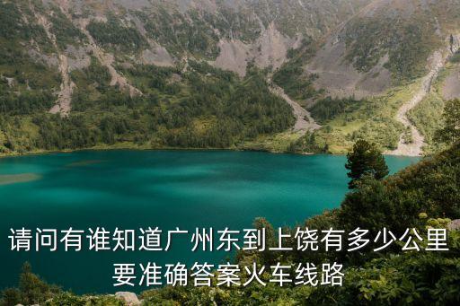 請(qǐng)問(wèn)有誰(shuí)知道廣州東到上饒有多少公里要準(zhǔn)確答案火車線路
