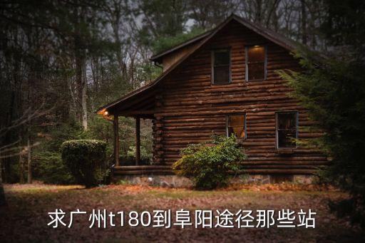 從廣州到阜陽t180經過哪些站，求廣州t180到阜陽途徑那些站