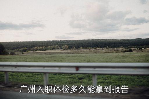 廣州入職體檢多久能拿到報告