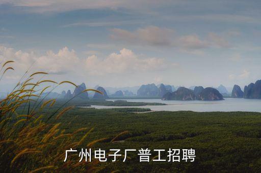 廣州電子廠普工招聘