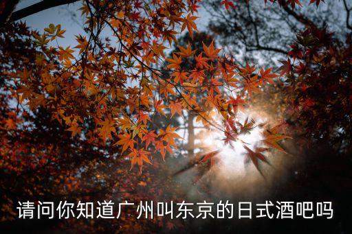 廣州日式自助喝酒，請問你知道廣州叫東京的日式酒吧嗎