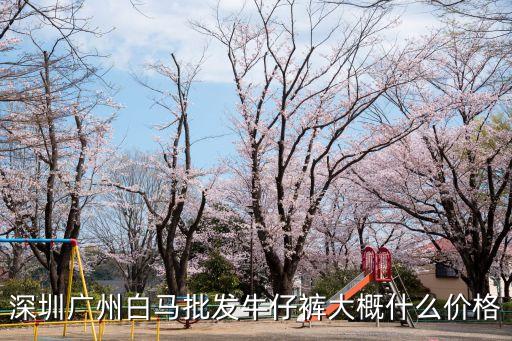 深圳廣州白馬批發牛仔褲大概什么價格