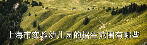 上海市實驗幼兒園片區，上海實驗幼兒園陽光園和杏山園怎么樣