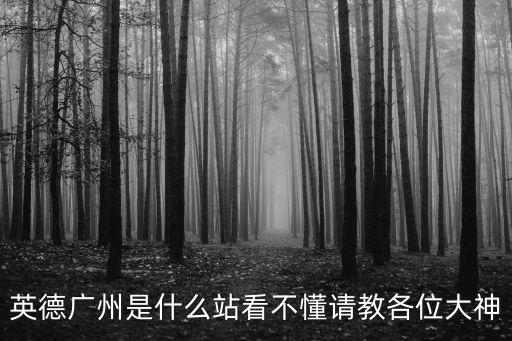 英德1003經過廣州哪些站，英德廣州是什么站看不懂請教各位大神