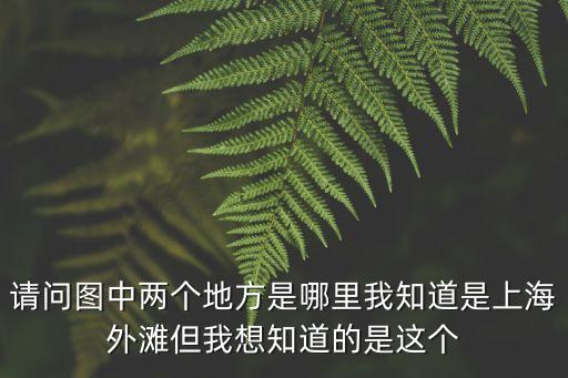 請(qǐng)問圖中兩個(gè)地方是哪里我知道是上海外灘但我想知道的是這個(gè)