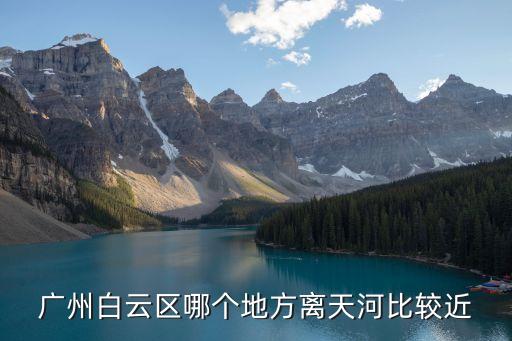 廣州白云區(qū)哪個(gè)地方離天河比較近