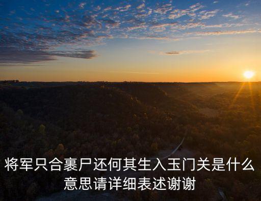 將軍只合裹尸還何其生入玉門關是什么意思請詳細表述謝謝