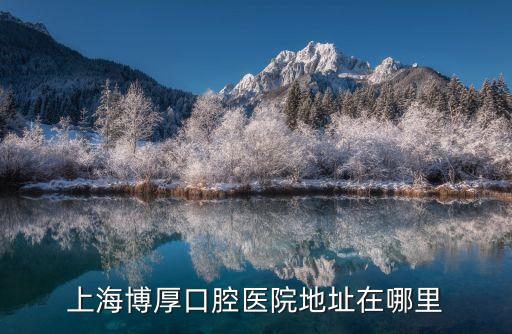 上海博厚口腔醫院地址在哪里