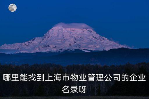 哪里能找到上海市物業管理公司的企業名錄呀