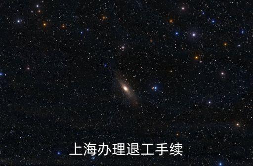 上海市退工證明自助平臺，上海辦理退工手續