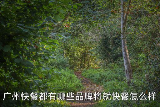廣州快餐都有哪些品牌將就快餐怎么樣