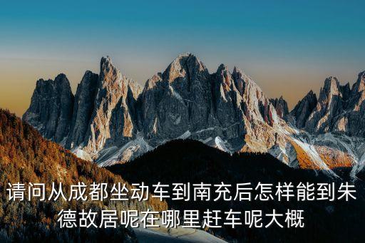 朱德故居，成都到朱德故鄉在儀隴多少公里多少過路費