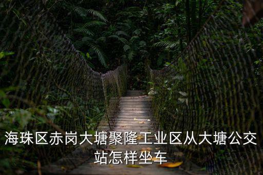 廣州赤崗大塘總站公交，海珠區(qū)赤崗大塘聚隆工業(yè)區(qū)從大塘公交站怎樣坐車