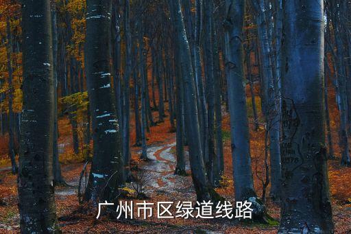 廣州天河綠道圖片，求廣州綠道地圖完整地圖