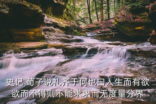 于何，史記 荀子說禮齊于何也曰人生而有欲欲而不得則不能求求而無度量分界