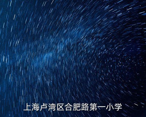 上海市盧灣區(qū)合肥路第一小學(xué)，上海盧灣區(qū)合肥路第一小學(xué)