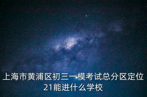 上海市黃浦區初三一模考試總分區定位21能進什么學校
