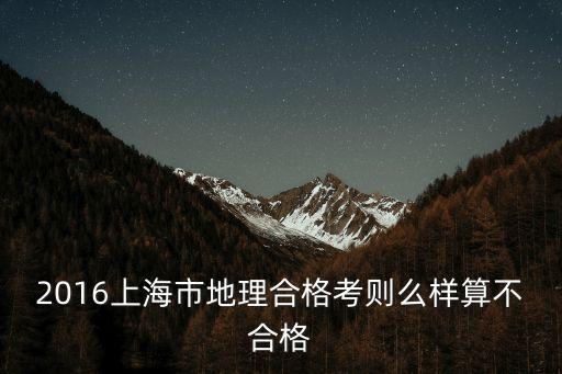 2015上海市高中地理合格考，2017年上海市高中地理合格考補考時間 我合格考沒過補考時間是4