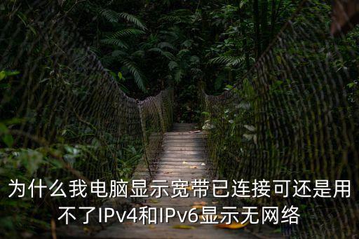 為什么我電腦顯示寬帶已連接可還是用不了IPv4和IPv6顯示無網絡