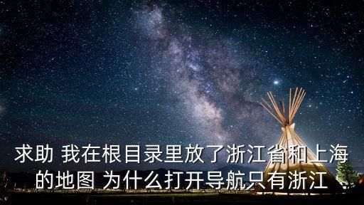 求助 我在根目錄里放了浙江省和上海的地圖 為什么打開導航只有浙江