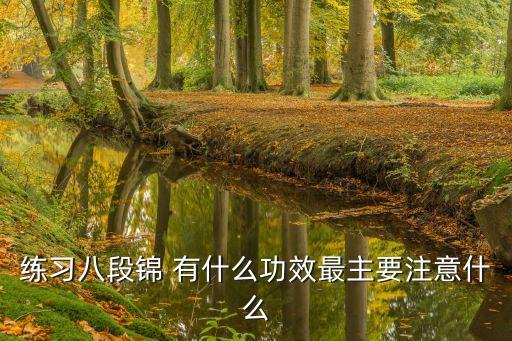 八段錦的功效與作用，練習八段錦 有什么功效最主要注意什么