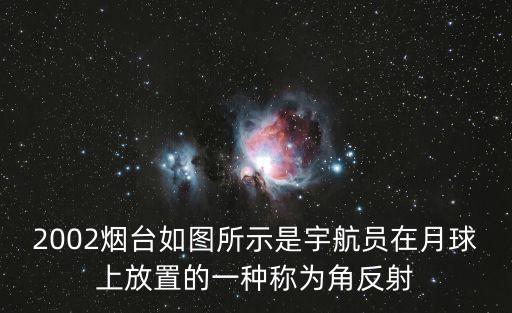 2002煙臺如圖所示是宇航員在月球上放置的一種稱為角反射