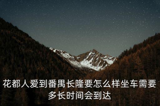 花都人愛到番禺長隆要怎么樣坐車需要多長時間會到達(dá)