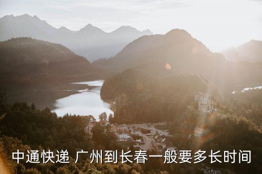 中通快遞從廣州到長春需要幾天呀，中通快遞從廣州中心到長春中轉需要幾天