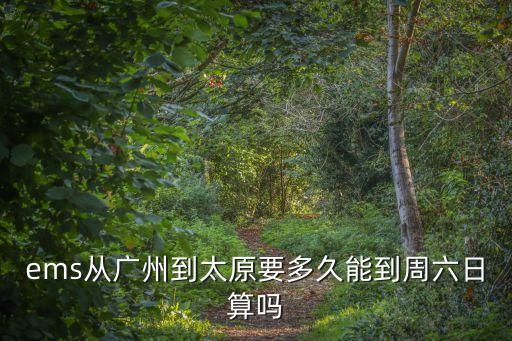 廣州到太原ems需要多長時間，ems從廣州3點發(fā)往太原幾天能到