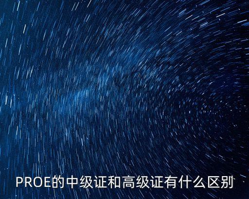 PROE的中級證和高級證有什么區別