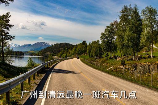 從廣州到清遠北站客車時間，請問廣州省站到清遠北站的車最早幾點出發