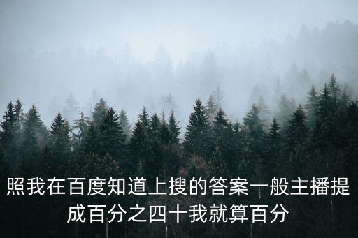一直播主播提成多少，照我在百度知道上搜的答案一般主播提成百分之四十我就算百分