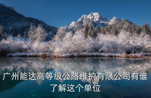 廣州路面養護有哪些，廣州能達高等級公路維護有限公司有誰了解這個單位