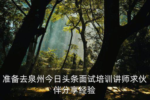 準備去泉州今日頭條面試培訓講師求伙伴分享經驗
