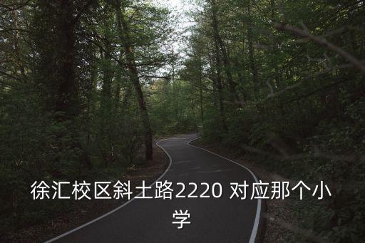 徐匯校區斜土路2220 對應那個小學