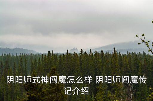 陰陽(yáng)師式神閻魔怎么樣 陰陽(yáng)師閻魔傳記介紹