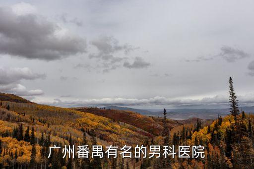 廣州番禺出名的男科醫院，請問廣州番禺哪個男科醫院比較有名