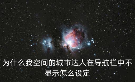 為什么我空間的城市達人在導航欄中不顯示怎么設定